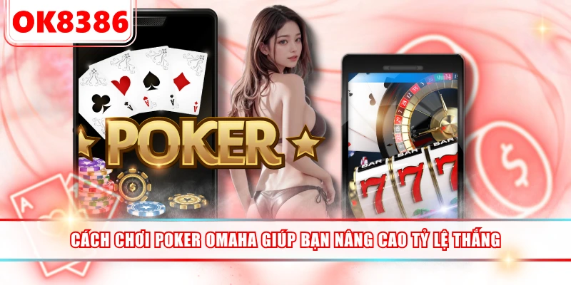 Cách Chơi Poker Omaha Giúp Bạn Nâng Cao Tỷ Lệ Thắng