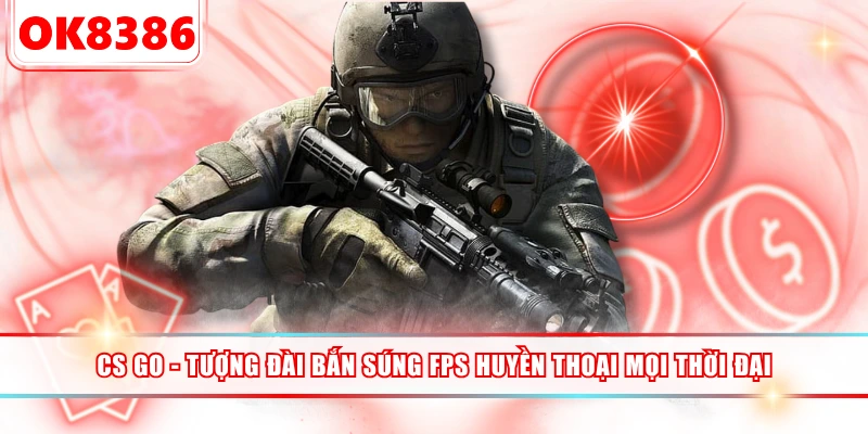 CS GO - Tượng Đài Bắn Súng FPS Huyền Thoại Mọi Thời Đại