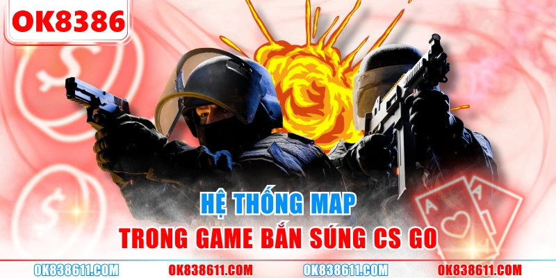 Hệ thống map trong game bắn súng CS GO