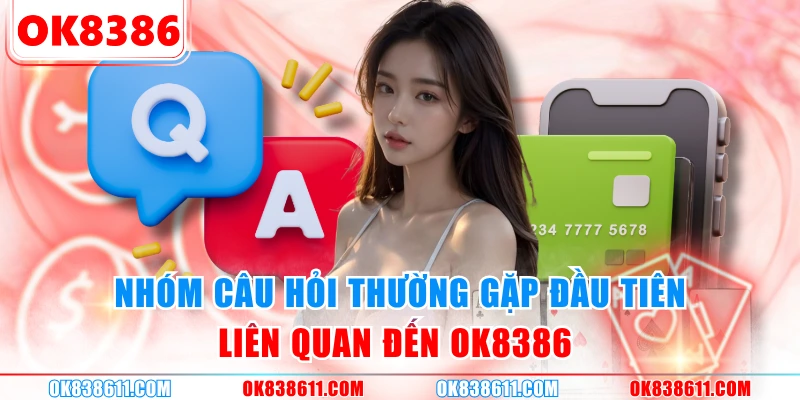 Nhóm câu hỏi thường gặp đầu tiên liên quan đến OK8386 